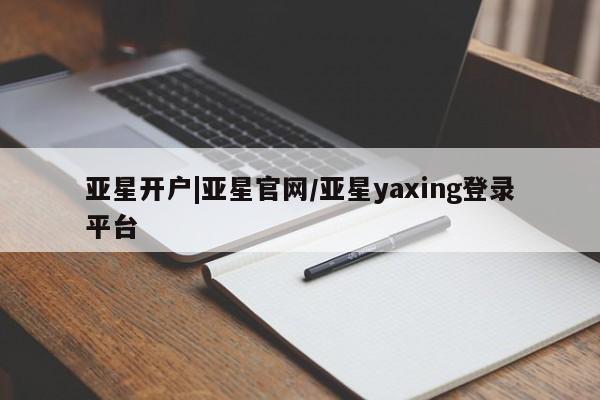 亚星官网 亚星网址亚星开户|亚星官网/亚星yaxing登录平台