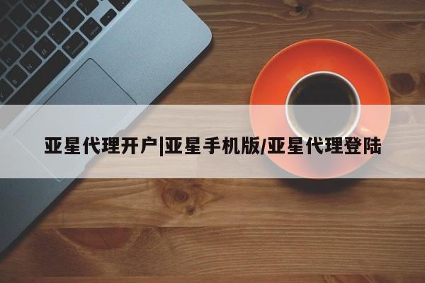 亚星官网 亚星网址亚星代理开户|亚星手机版/亚星代理登陆