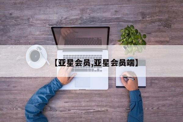 亚星官网 亚星网址【亚星会员,亚星会员端】